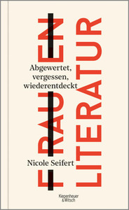 FRAUEN LITERATUR: Abgewertet, vergessen, wiederentdeckt by Nicole Seifert