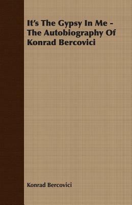 It's the Gypsy in Me - The Autobiography of Konrad Bercovici by Konrad Bercovici