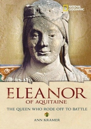 Eleanor of Aquitaine: The Queen Who Rode Off to Battle by Ann Kramer