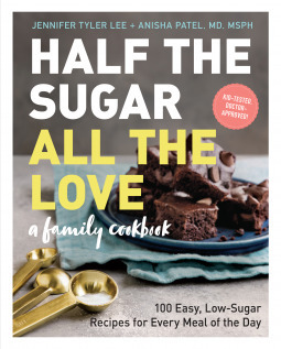 Half the Sugar, All the Love: 100 Easy, Low-Sugar Recipes for Every Meal of the Day by Anisha I. Patel, Jennifer Tyler Lee