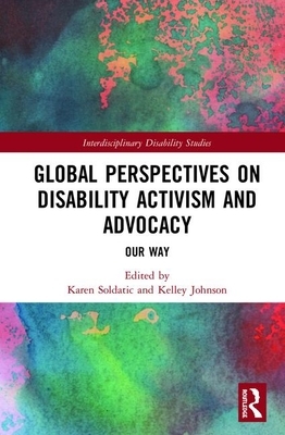 Global Perspectives on Disability Activism and Advocacy: Our Way by Kelley Johnson, Karen Soldatic