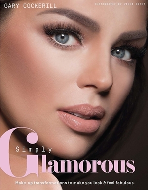 Simply Glamorous: Make-up Transoformations to Make You Look and Feel Fabulous by Gary Cockerill