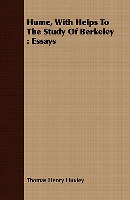 Hume, with Helps to the Study of Berkeley: Essays by Thomas Henry Huxley