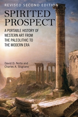 Spirited Prospect: A Portable History of Western Art from the Paleolithic to the Modern Era by Charles a. Stigliano, David D. Nolta