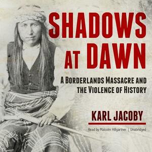 Shadows at Dawn: A Borderlands Massacre and the Violence of History by Karl Jacoby