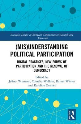 (mis)Understanding Political Participation: Digital Practices, New Forms of Participation and the Renewal of Democracy by 