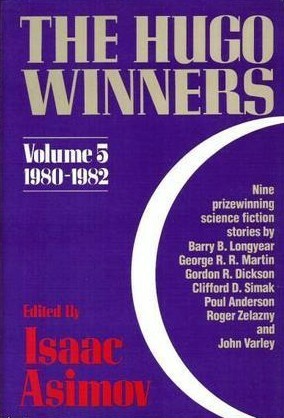 The Hugo Winners, Volume 5: 1980 - 1982 by Gordon R. Dickson, George R.R. Martin, Isaac Asimov, Barry B. Longyear, Roger Zelazny, John Varley, Clifford D. Simak, Poul Anderson