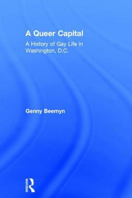 A Queer Capital: A History of Gay Life in Washington D.C. by Genny Beemyn