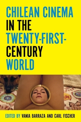 Chilean Cinema in the Twenty-First-Century World by 