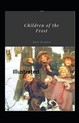 Children of the Frost Illustrated by Jack London