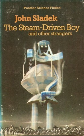 The Steam-Driven Boy and Other Strangers by John Sladek