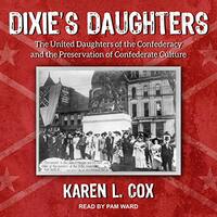 Dixie's Daughters: The United Daughters of the Confederacy and the Preservation of Confederate Culture by Karen L. Cox