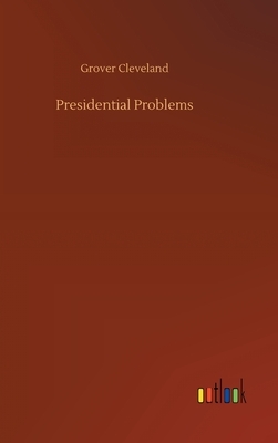 Presidential Problems by Grover Cleveland