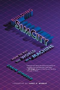 Building SimCity: How to Put the World in a Machine by Chaim Gingold