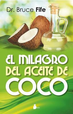 El Milagro del Aceite de Coco = The Coconut Oil Miracle by Bruce Fife