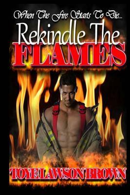 Rekindle The Flames by Toye Lawson Brown