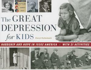 The Great Depression for Kids: Hardship and Hope in 1930s America, with 21 Activities by Cheryl Mullenbach