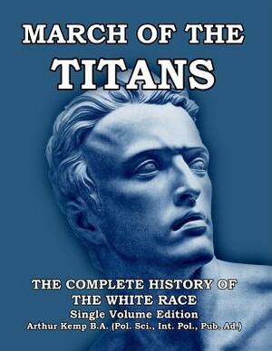 March of the Titans: The Complete History of the White Race by Arthur Kemp