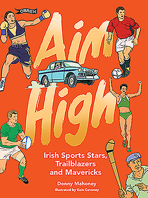Aim High: Irish Sports Stars, Trailblazers and Mavericks by Donny Mahoney