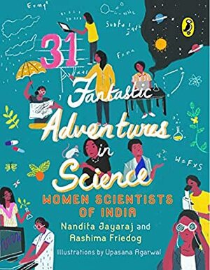 31 Fantastic Adventures in Science: Women Scientists in India by Nandita Jayaraj, Aashima Freidog