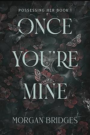 Once You're Mine by Morgan Bridges