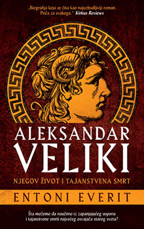 Aleksandar Veliki : njegov život i tajanstvena smrt by Anthony Everitt