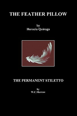 The Feather Pillow and the Permanent Stiletto by William Chambers Morrow, Horacio Quiroga