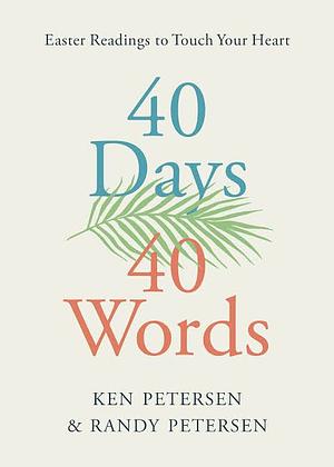 40 Days. 40 Words.: Easter Readings to Touch Your Heart by Randy Petersen, Ken Petersen