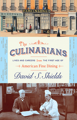 The Culinarians: Lives and Careers from the First Age of American Fine Dining by David S. Shields