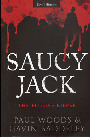 Saucy Jack: The Elusive Ripper by Gavin Baddeley, Paul Woods
