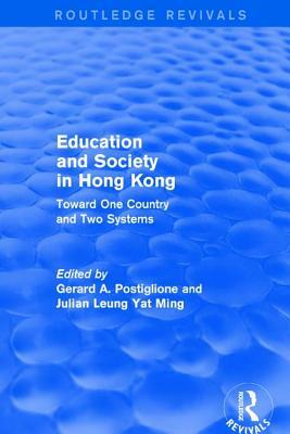 Revival: Education and Society in Hong Kong: Toward One Country and Two Systems (1992): Toward One Country and Two Systems by Gerard A. Postiglione, Julian Leung Yat Ming