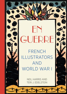 En Guerre: French Illustrators and World War I by Teri J. Edelstein, Neil Harris