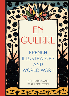 En Guerre: French Illustrators and World War I by Neil Harris, Teri J. Edelstein