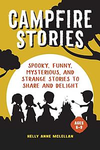 Campfire Stories: Spooky Stories to Share and Delight by Kelly Anne Mclellan