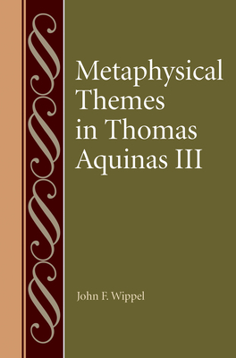 Metaphysical Themes in Thomas Aquinas III by John F. Wippel