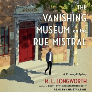 The Vanishing Museum on the Rue Mistral by M.L. Longworth