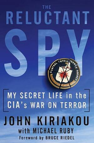 The Reluctant Spy: My Secret Life in the CIA's War on Terror by John Kiriakou