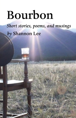Bourbon: An eclectic collection of short stories, poems, and musings by Shannon Lee