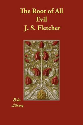 The Root of All Evil by J. S. Fletcher