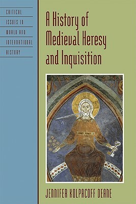 A History of Medieval Heresy and Inquisition by Jennifer Kolpacoff Deane