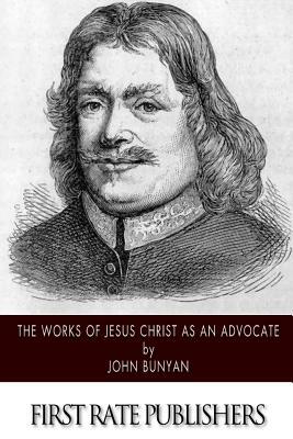 The Works of Jesus Christ as an Advocate by John Bunyan