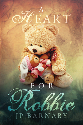 A Heart for Robbie by J. P. Barnaby