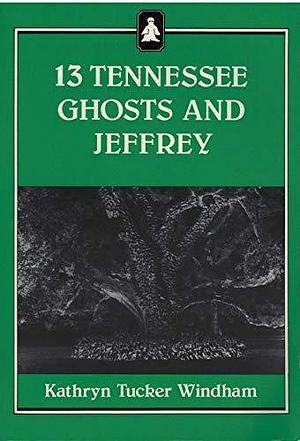 Thirteen Tennessee Ghosts and Jeffrey by Kathryn Tucker Windham, Kathryn Tucker Windham