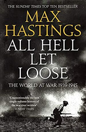 All Hell Let Loose - The World at War 1939-1945 by Max Hastings
