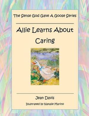 The Sense God Gave a Goose Series: Allie Learns about Caring by Jean Davis