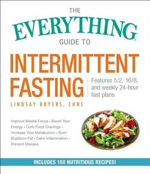 The Everything Guide to Intermittent Fasting: Features 5:2, 16/8, and Weekly 24-Hour Fast Plans by Lindsay Boyers