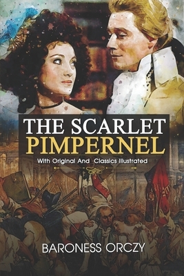 The Scarlet Pimpernel: ( illustrated ) Original Classic Novel, Unabridged Classic Edition by Baroness Orczy