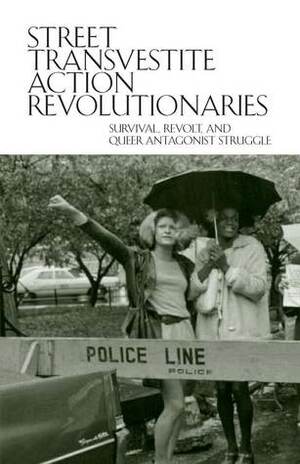 Street Transvestite Action Revolutionaries (STAR): Survival, Revolt, and Queer Antagonist Struggle by Sylvia Rivera, Marsha P. Johnson