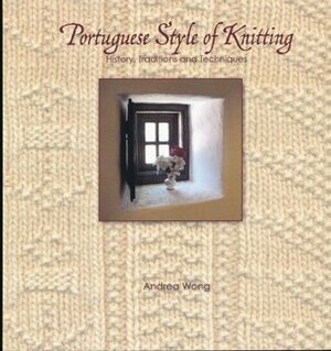 Portuguese Style of Knitting History, Traditions and Techniques by Andrea Wong