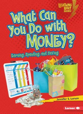 What Can You Do with Money?: Earning, Spending, and Saving by Jennifer S. Larson